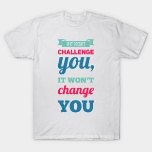 If it doesn't challenge you, it won't change you inspiring shirts for women, motivational quotes on apparel T-Shirt